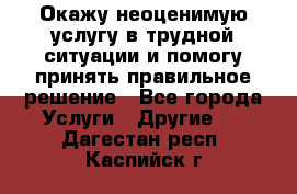 Окажу неоценимую услугу в трудной ситуации и помогу принять правильное решение - Все города Услуги » Другие   . Дагестан респ.,Каспийск г.